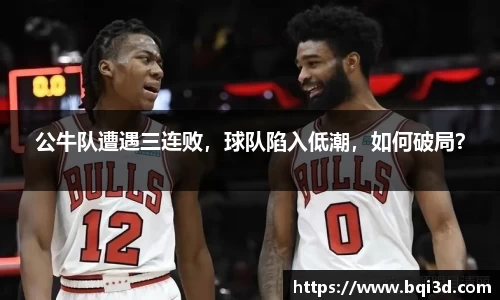 公牛队遭遇三连败，球队陷入低潮，如何破局？