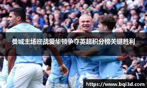 曼城主场迎战爱华顿争夺英超积分榜关键胜利