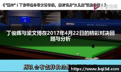 丁俊晖与梁文博在2017年4月22日的精彩对决回顾与分析