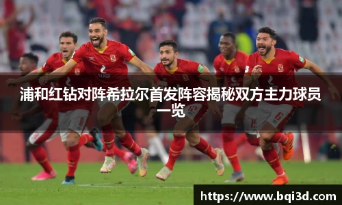 浦和红钻对阵希拉尔首发阵容揭秘双方主力球员一览