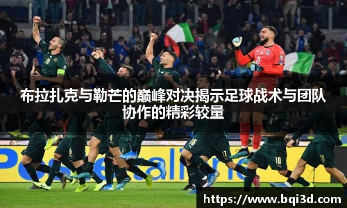 布拉扎克与勒芒的巅峰对决揭示足球战术与团队协作的精彩较量