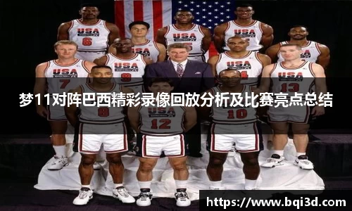 梦11对阵巴西精彩录像回放分析及比赛亮点总结