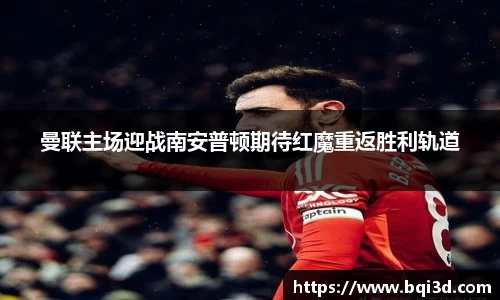 曼联主场迎战南安普顿期待红魔重返胜利轨道