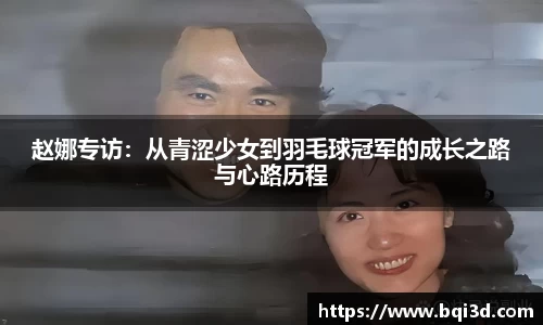 赵娜专访：从青涩少女到羽毛球冠军的成长之路与心路历程