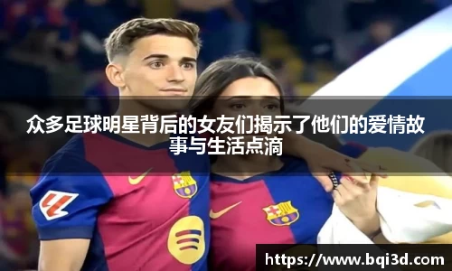 众多足球明星背后的女友们揭示了他们的爱情故事与生活点滴