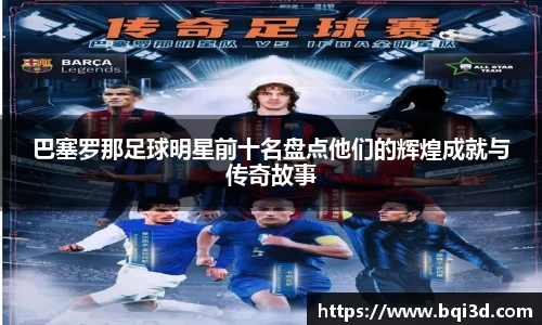 巴塞罗那足球明星前十名盘点他们的辉煌成就与传奇故事