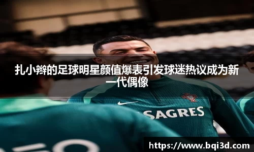 扎小辫的足球明星颜值爆表引发球迷热议成为新一代偶像